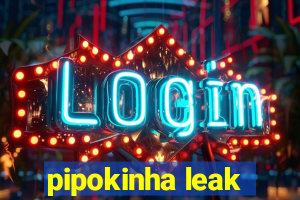 pipokinha leak